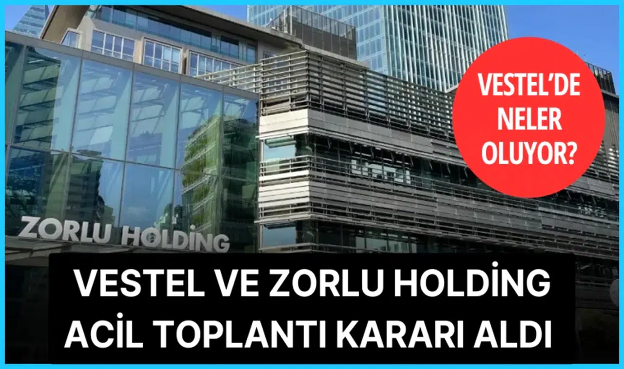 Vestel ve Zorlu Holding acil toplantı kararı aldı 