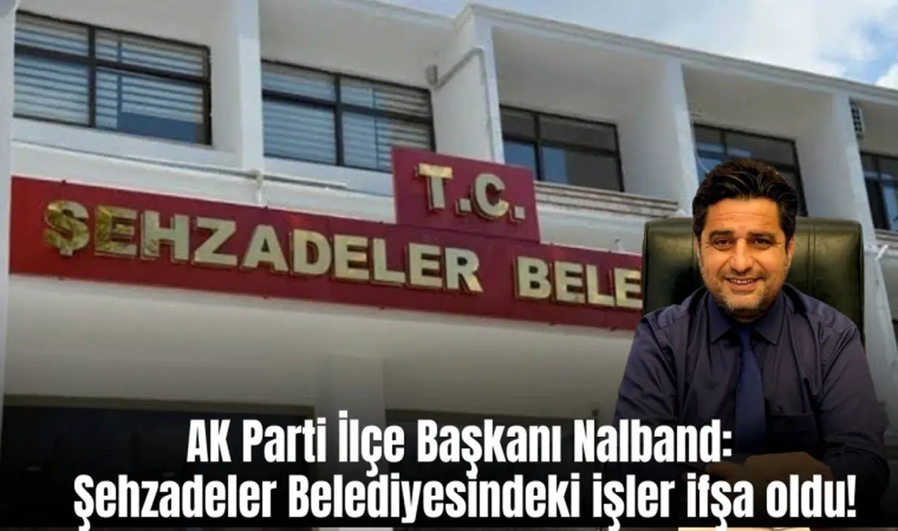 Ak Partili Ahmet Nalband : Şehzadeler Belediyesi’nde dürüst kalmanın bedeli koltuktan vazgeçmeyi gerektiriyor