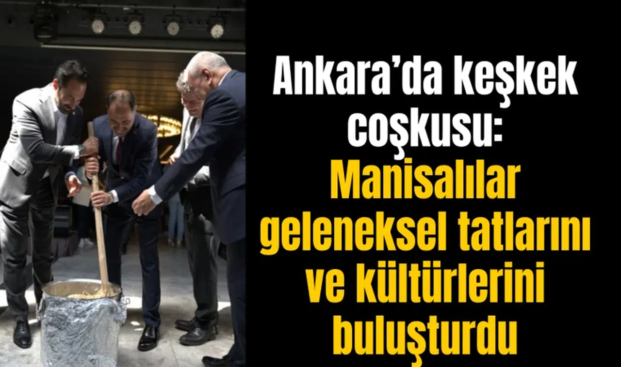 Ankara’da keşkek coşkusu:  Manisalılar geleneksel tatlarını ve kültürlerini buluşturdu