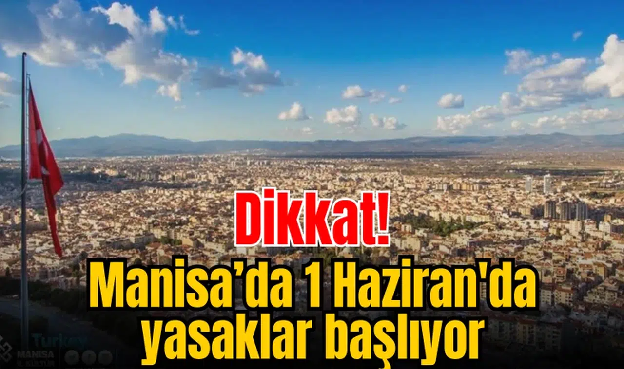 Dikkat! Manisa'da 1 Haziran'da yasaklar başlıyor