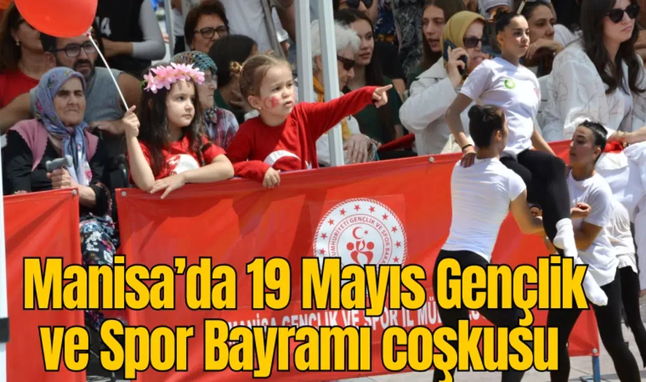 Manisa’da 19 Mayıs Gençlik ve Spor Bayramı coşkusu 