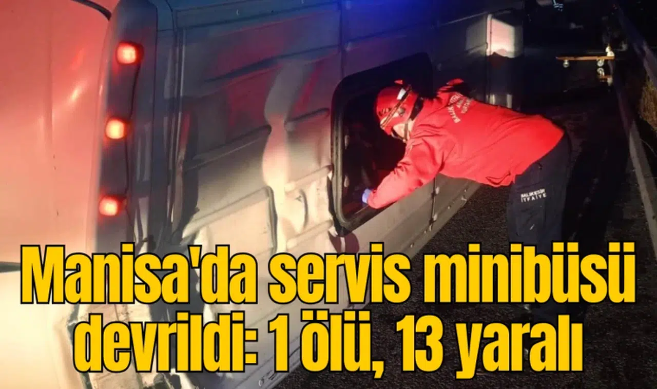 Manisa'da servis minibüsü devrildi: 1 ölü, 13 yaralı