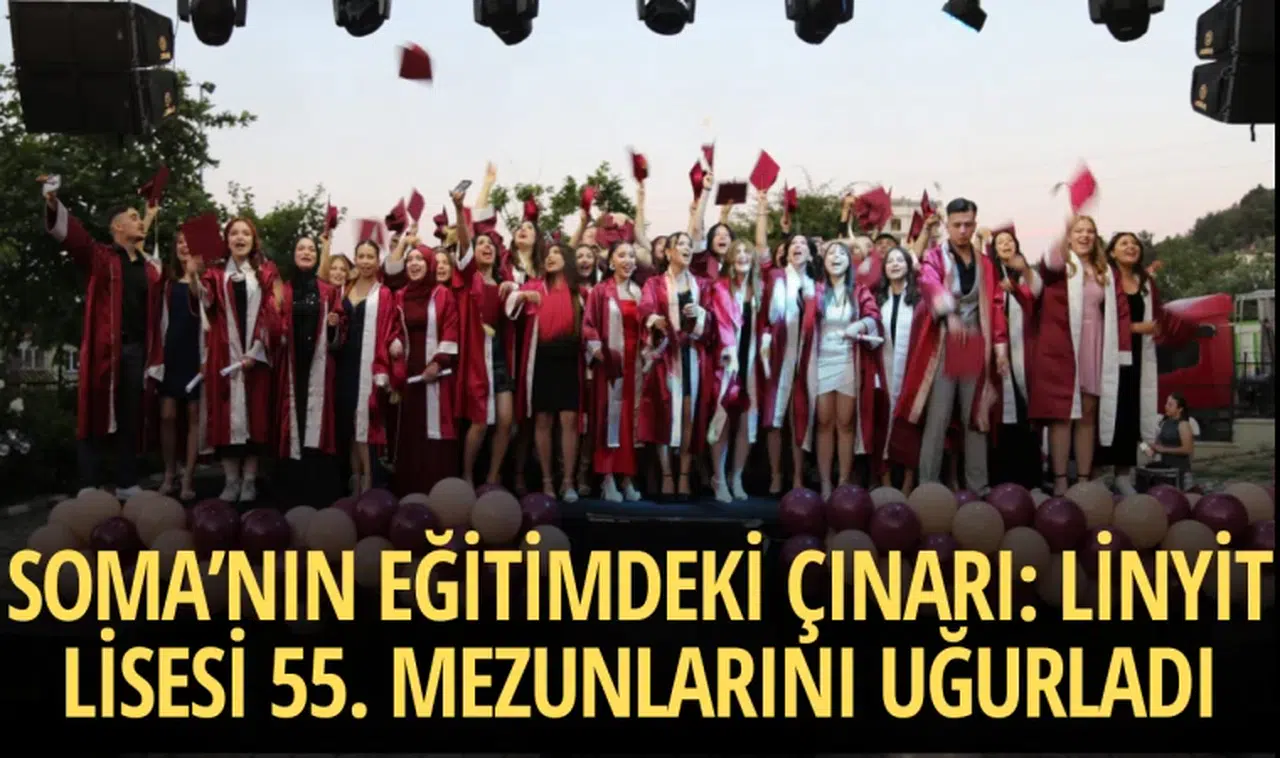 SOMA’NIN EĞİTİMDEKİ ÇINARI: LİNYİT LİSESİ 55. MEZUNLARINI UĞURLADI