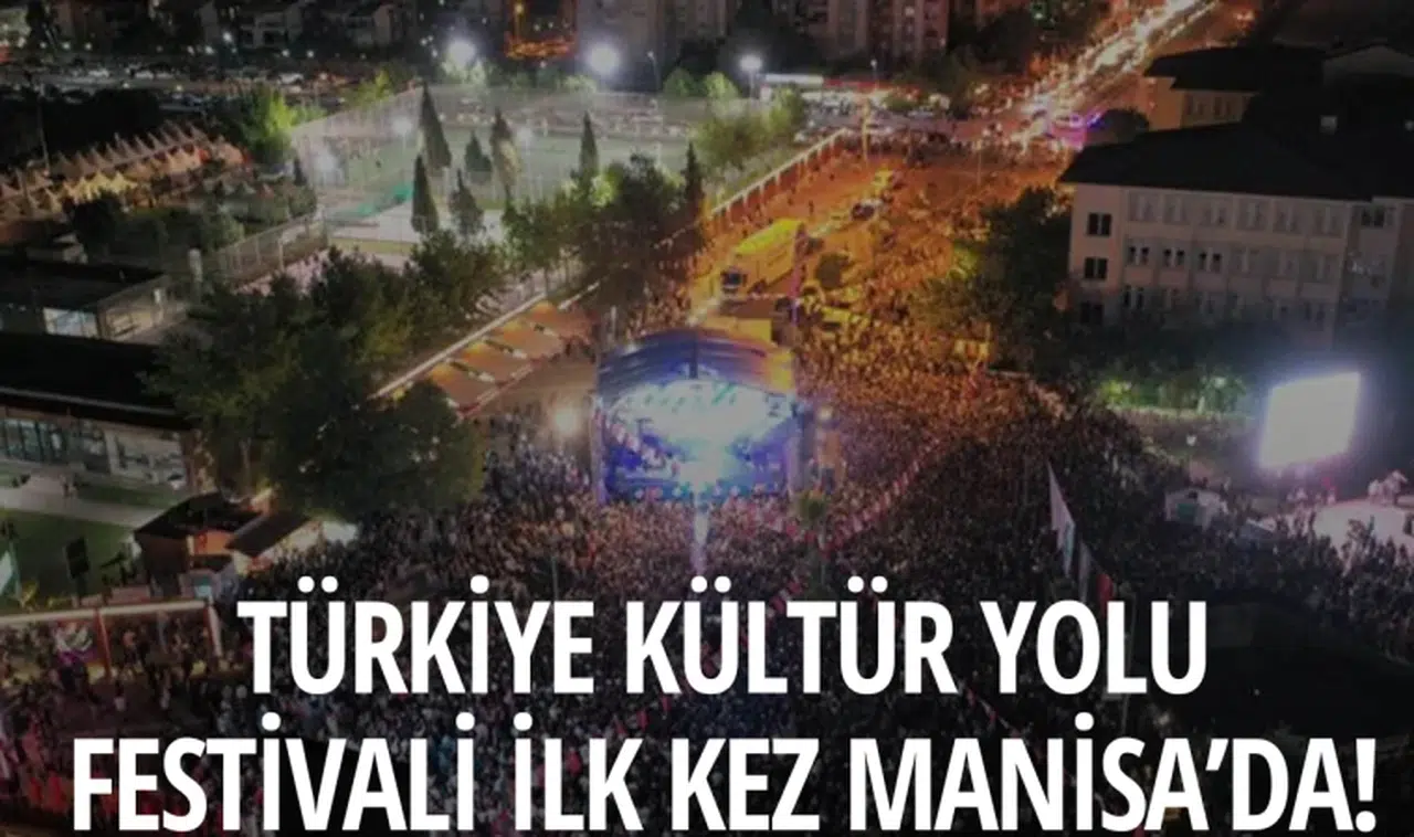 TÜRKİYE KÜLTÜR YOLU FESTİVALİ İLK KEZ MANİSA’DA!