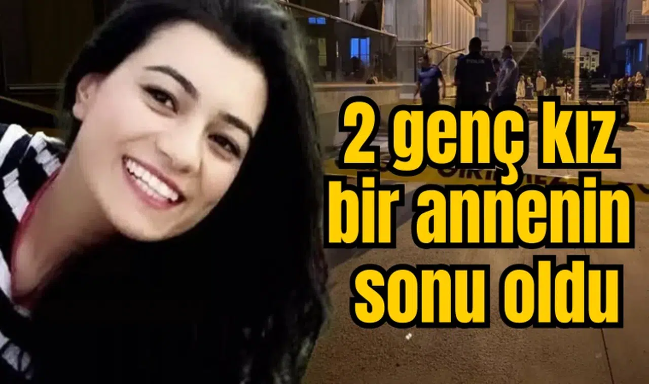 2 genç kız bir annenin sonu oldu