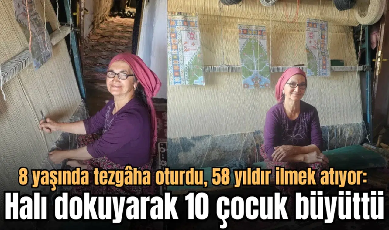 8 yaşında tezgâha oturdu, 58 yıldır ilmek atıyor: Halı dokuyarak 10 çocuk büyüttü