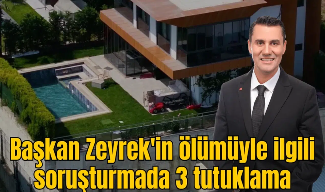 Başkan Zeyrek'in ölümüyle ilgili soruşturmada 3 tutuklama