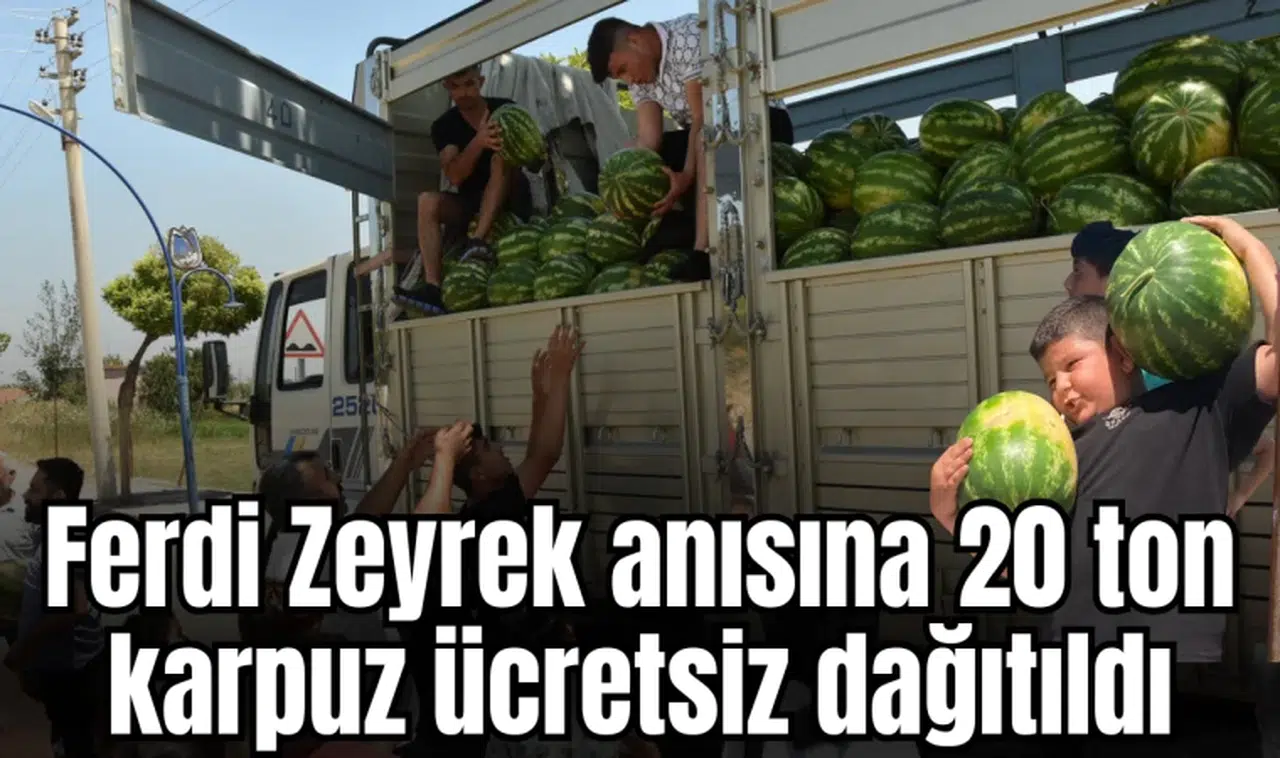 Ferdi Zeyrek anısına 20 ton karpuz ücretsiz dağıtıldı