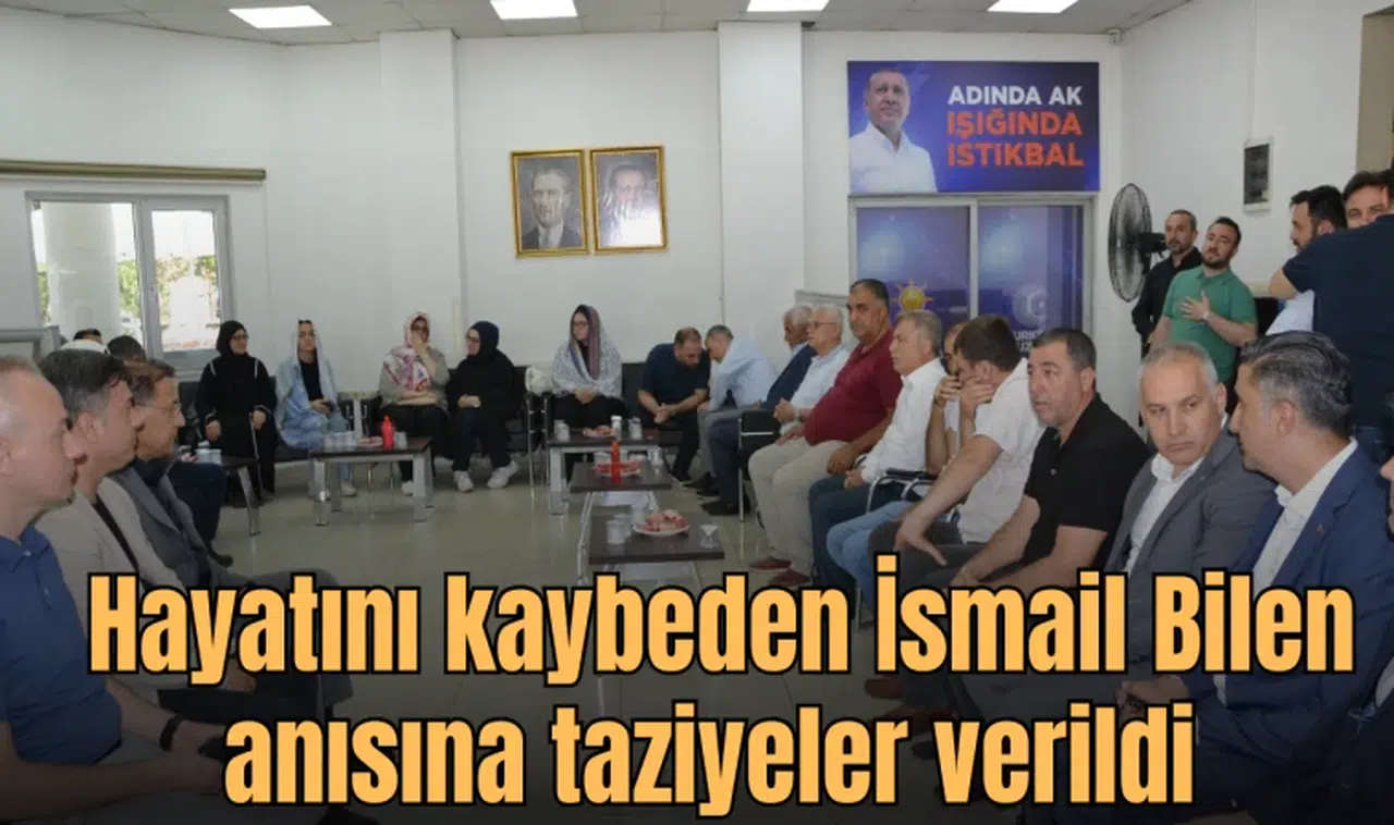 Hayatını kaybeden İsmail Bilen anısına taziyeler verildi 
