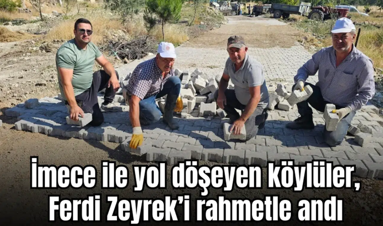 İmece ile yol döşeyen köylüler, Ferdi Zeyrek’i rahmetle andı