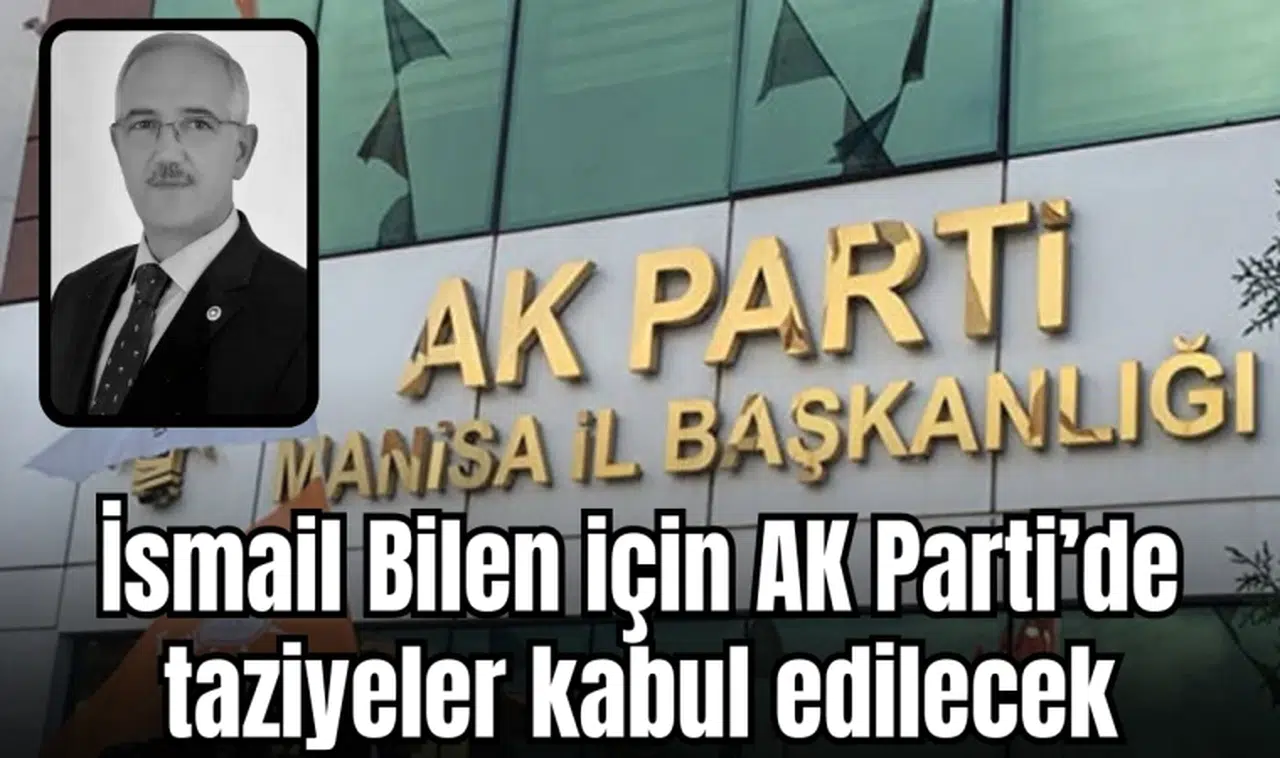 İsmail Bilen için AK Parti’de taziyeler kabul edilecek