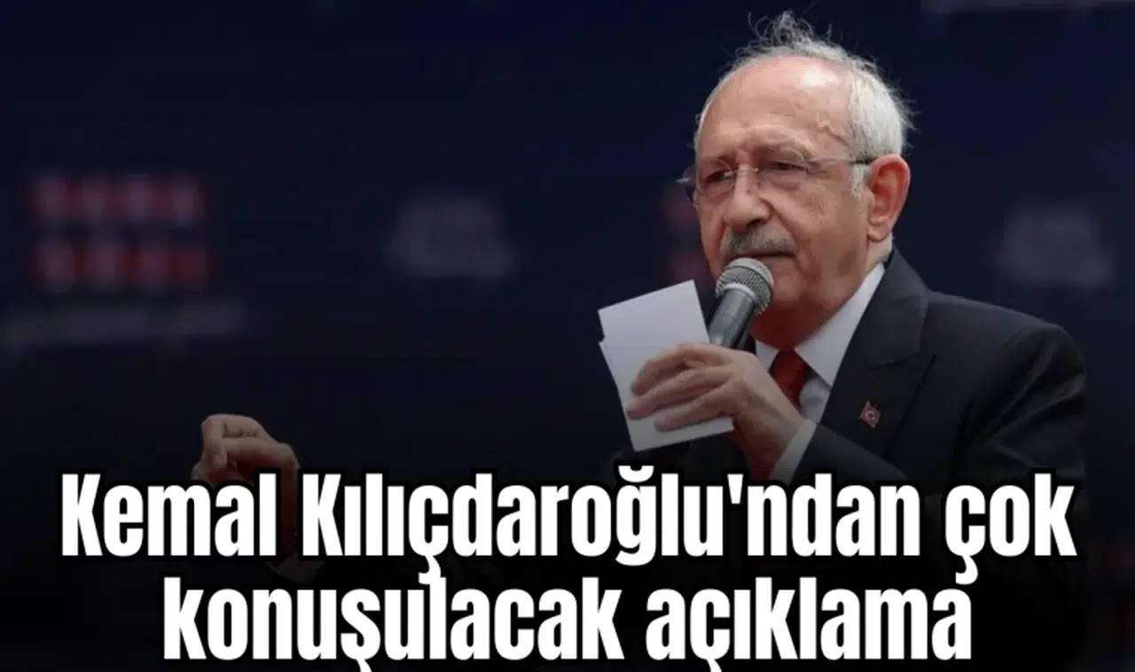 Kemal Kılıçdaroğlu'ndan çok konuşulacak açıklama