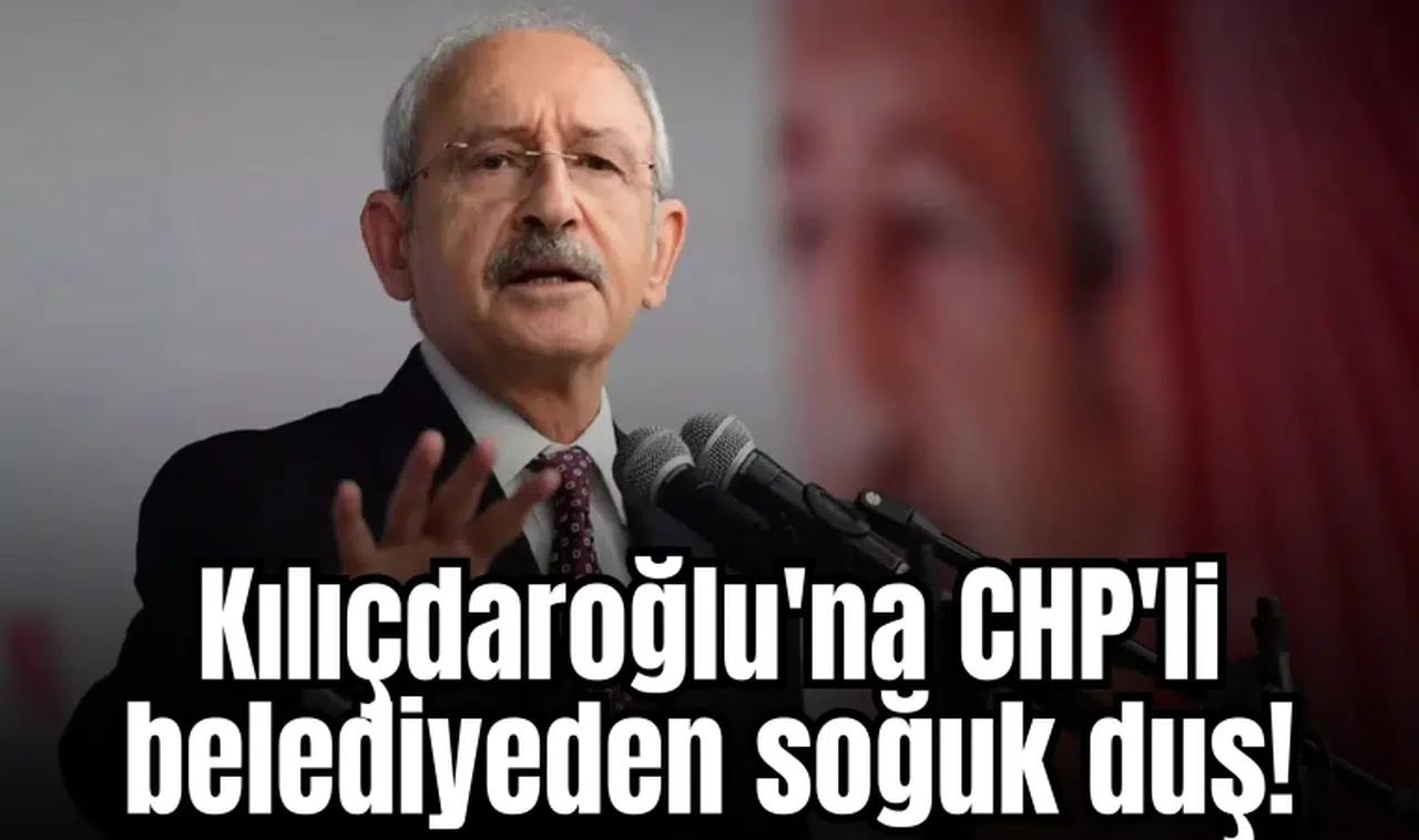 Kılıçdaroğlu'na CHP'li belediyeden soğuk duş!