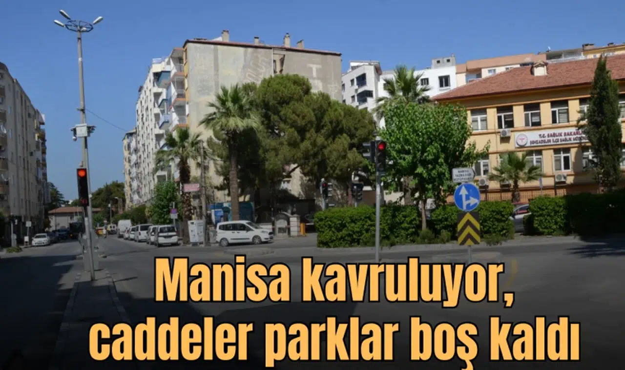 Manisa kavruluyor, caddeler parklar boş kaldı
