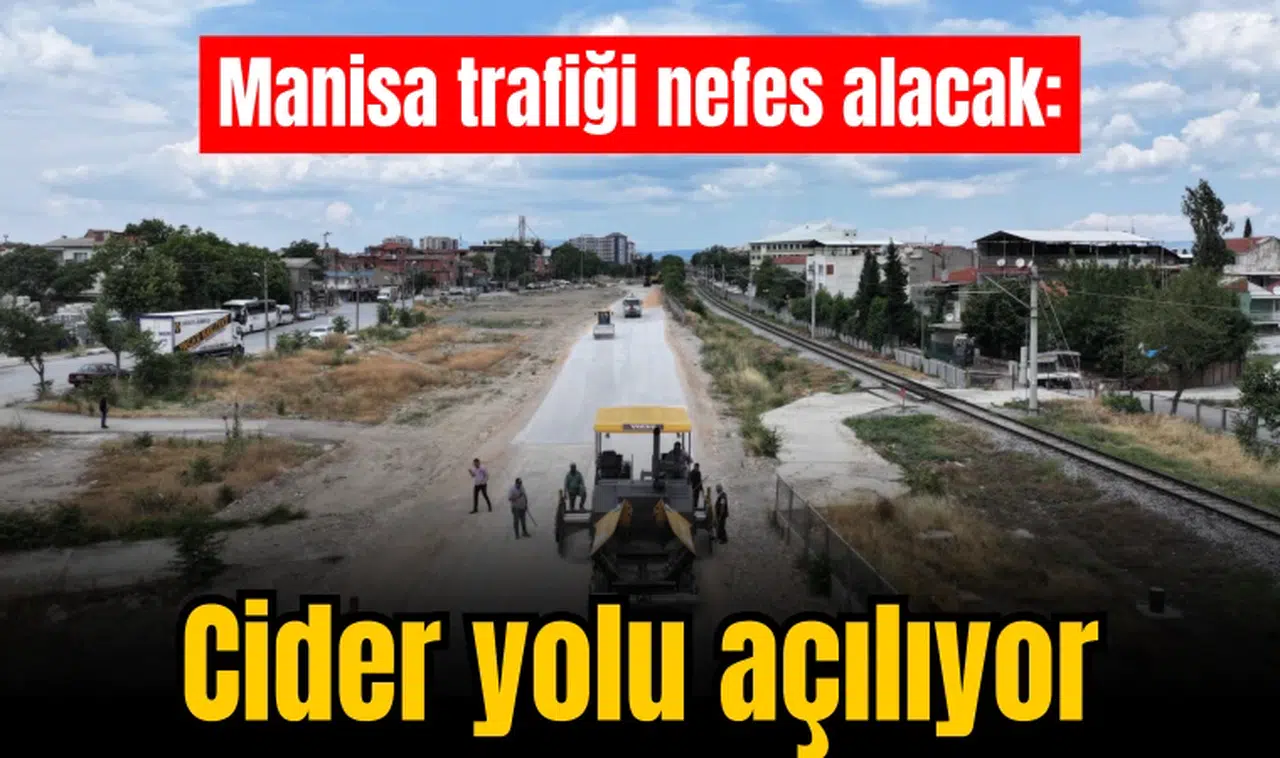 Manisa trafiği nefes alacak: Cider yolu açılıyor