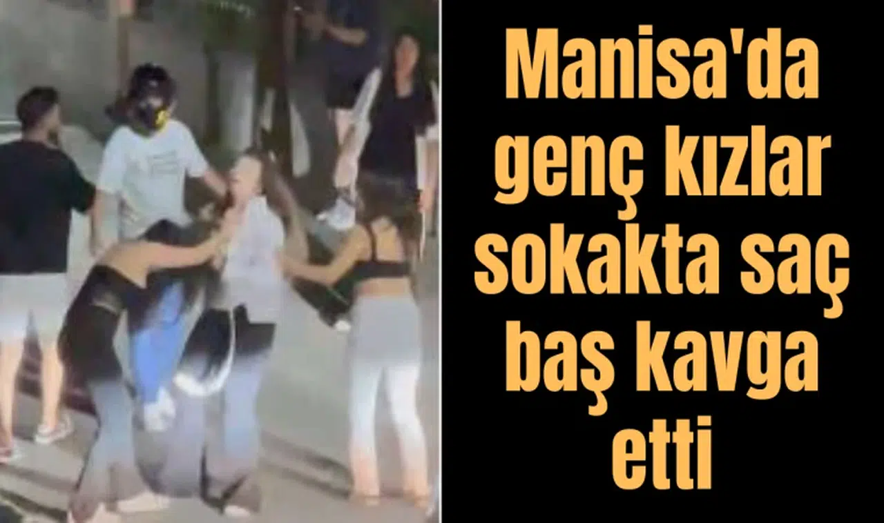 Manisa'da genç kızlar sokakta saç baş kavga etti