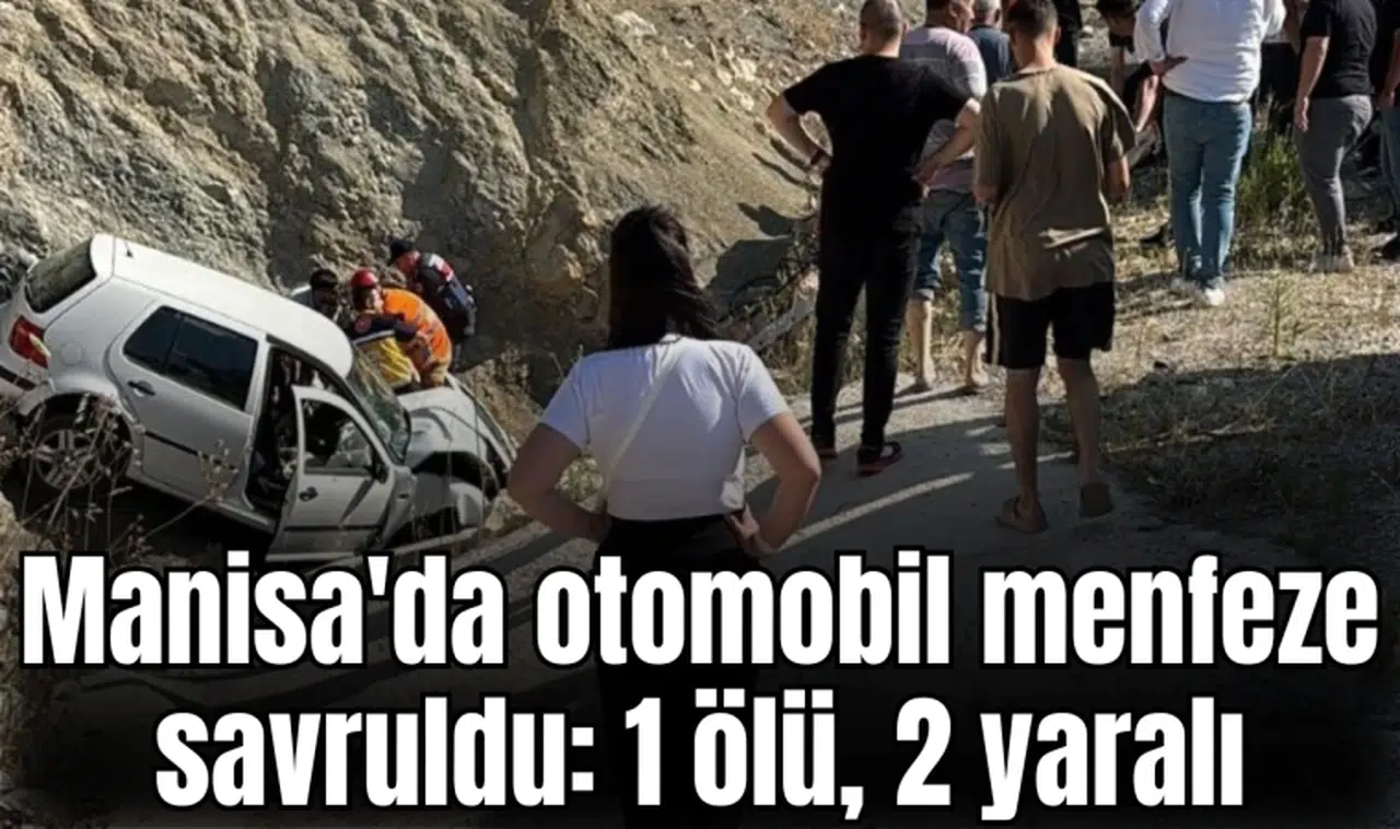 Manisa'da otomobil menfeze savruldu: 1 ölü, 2 yaralı