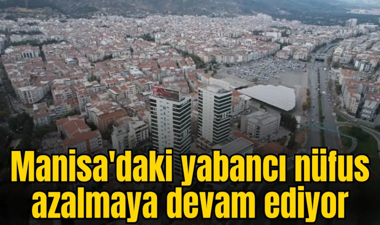 Manisa'da yabancı nüfus azalıyor