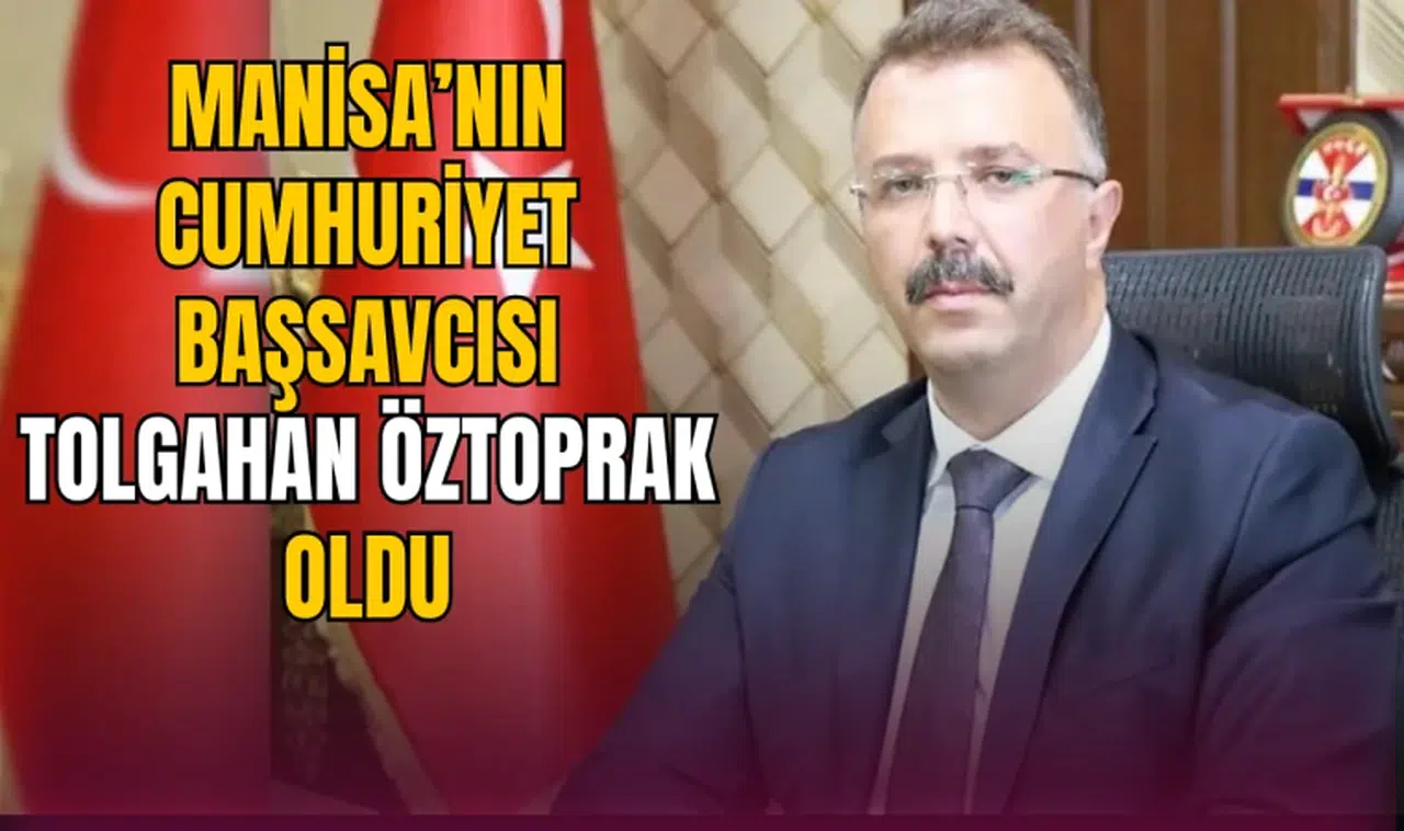 MANİSA’NIN CUMHURİYET BAŞSAVCISI TOLGAHAN ÖZTOPRAK OLDU