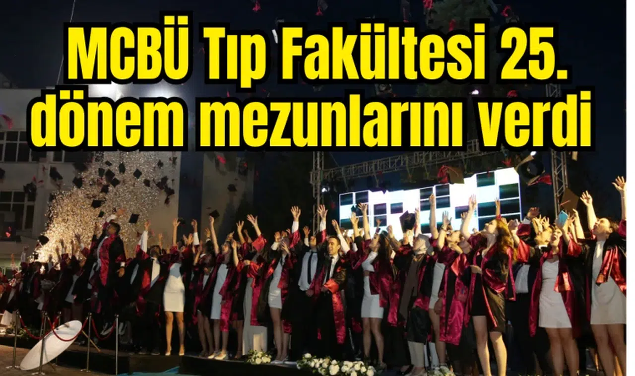 MCBÜ Tıp Fakültesi 25. Dönem mezunlarını verdi 