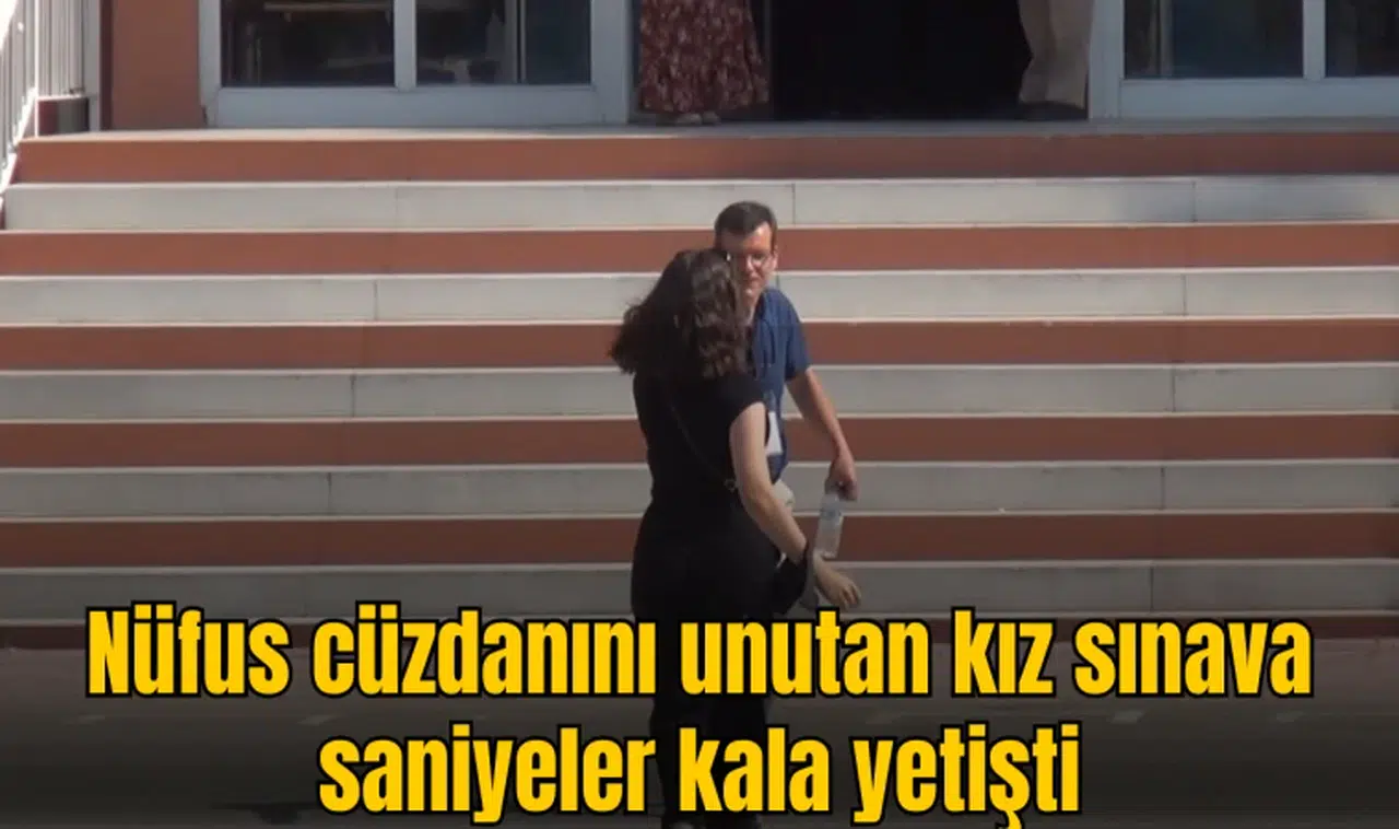 Nüfus cüzdanını unutan kız sınava saniyeler kala yetişti