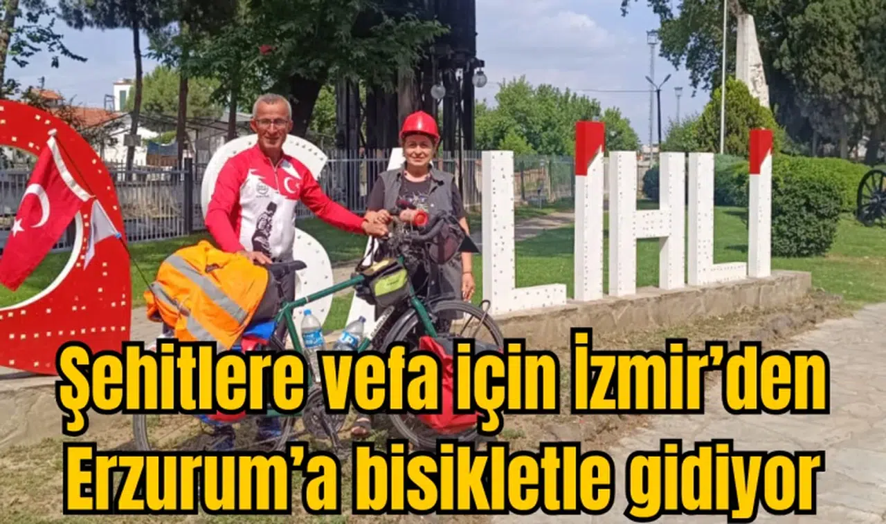 Şehitlere vefa için İzmir’den Erzurum’a bisikletle gidiyor