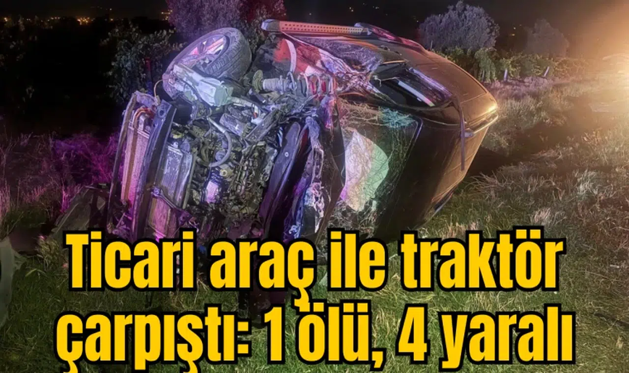 Ticari araç ile traktör çarpıştı: 1 ölü, 4 yaralı