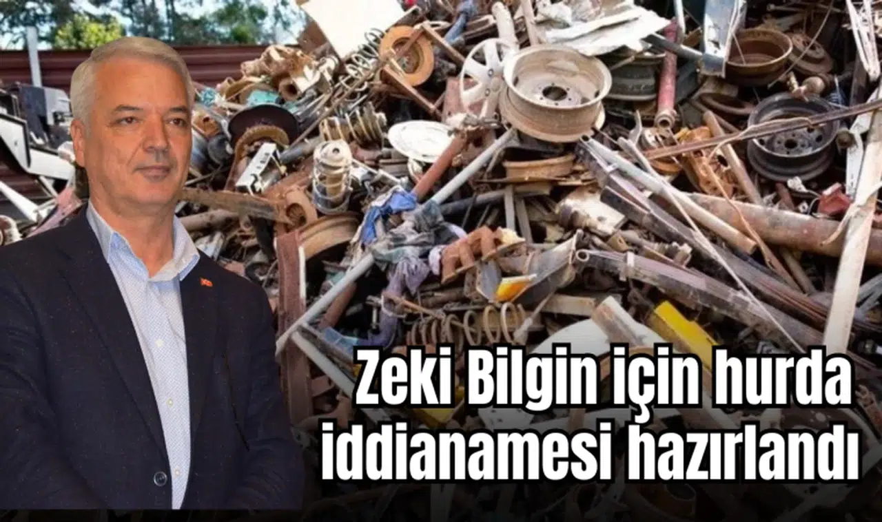 Zeki Bilgin için hurda iddianamesi hazırlandı 