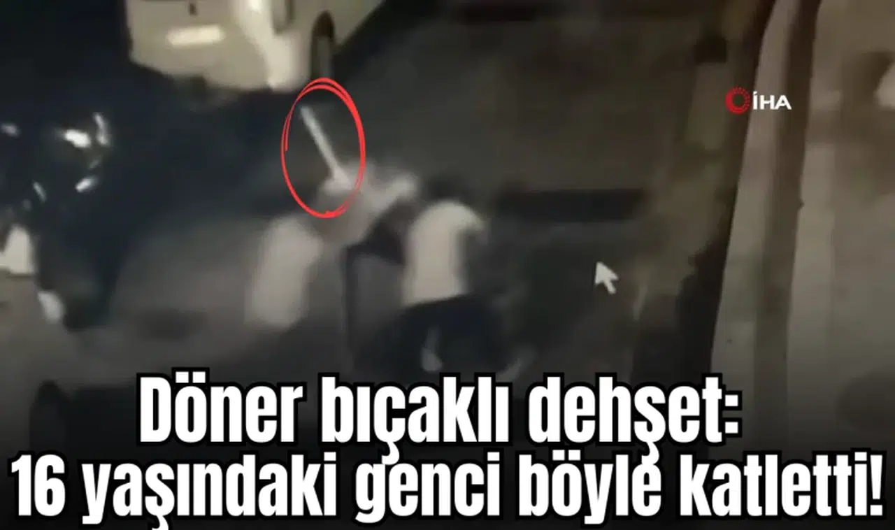 16 yaşındaki çocuğu döner bıçağıyla öldürdü