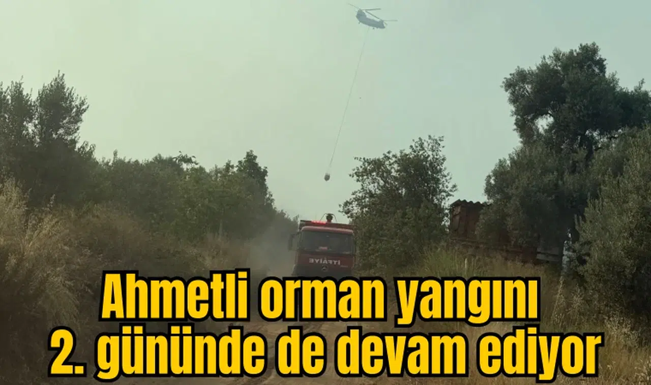 Ahmetli orman yangını 2. gününde de devam ediyor