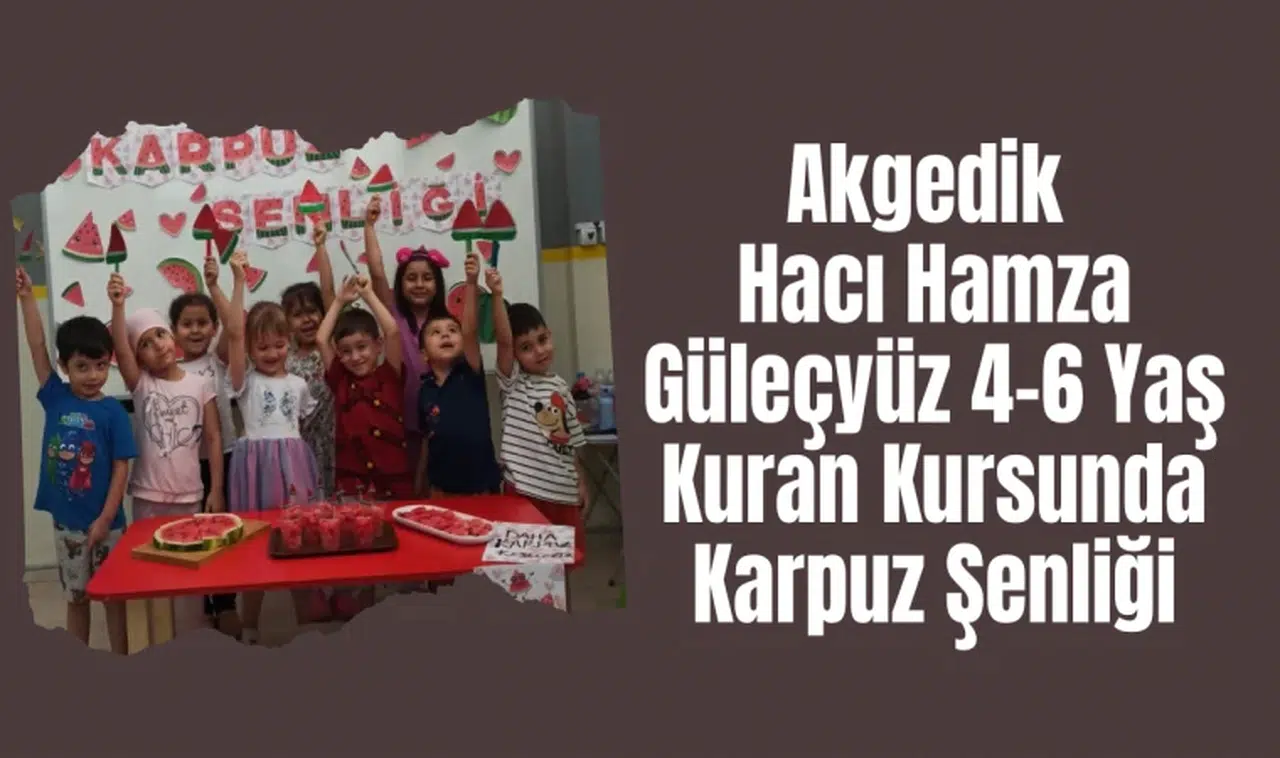 Akgedik Hacı Hamza Güleçyüz 4-6 Yaş Kuran Kursunda Karpuz Şenliği