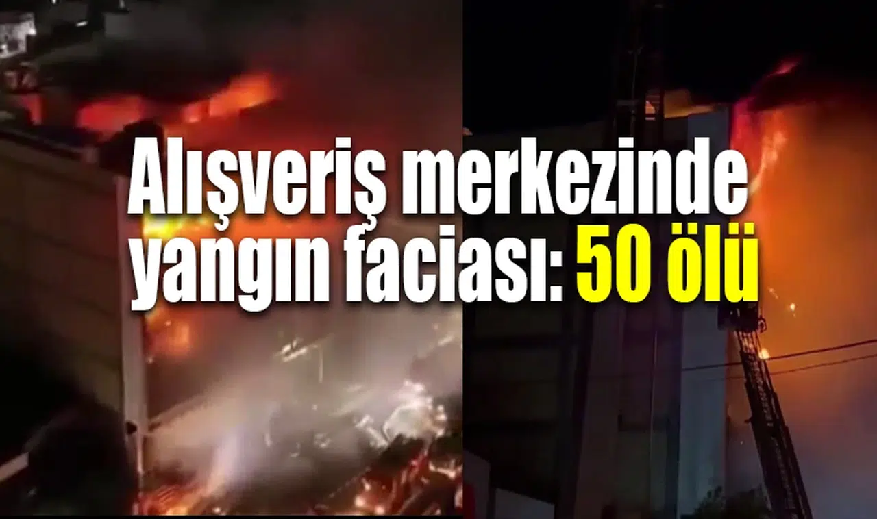 Alışveriş merkezinde yangın faciası: 50 ölü