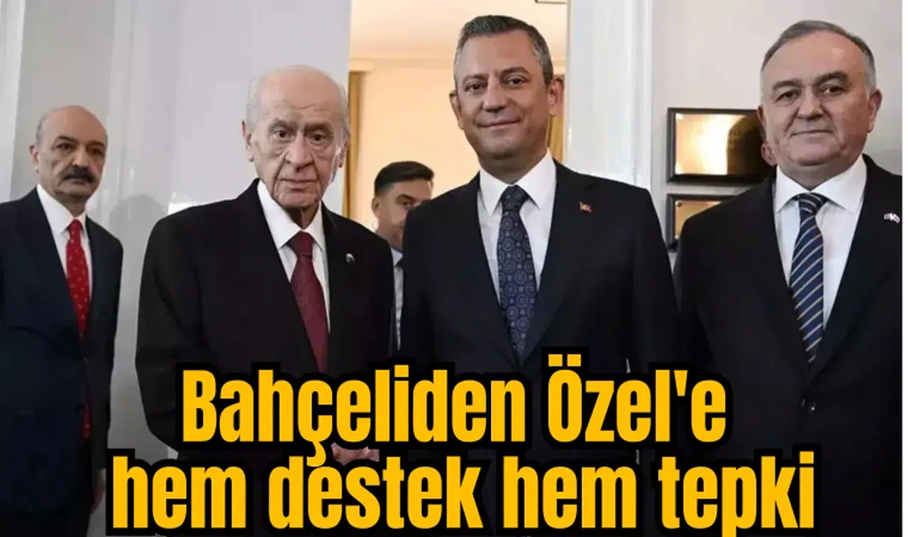 Bahçeliden Özel'e hem destek hem tepki