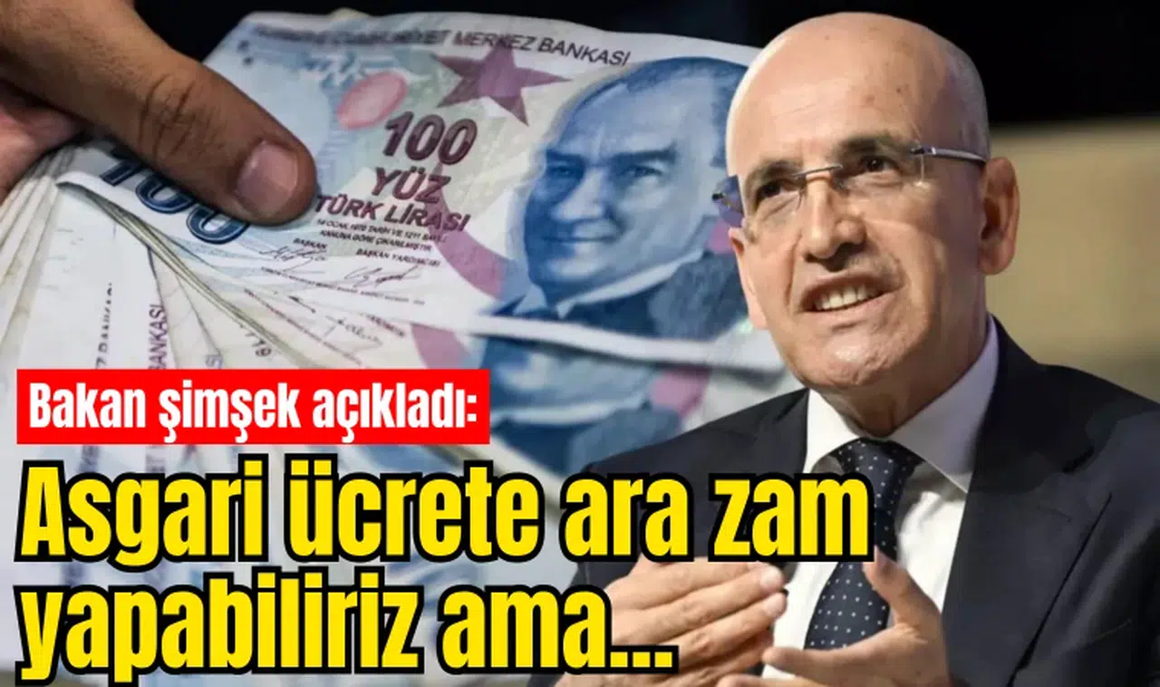 Bakan şimşek açıkladı: Asgari ücrete ara zam yapabiliriz ama...
