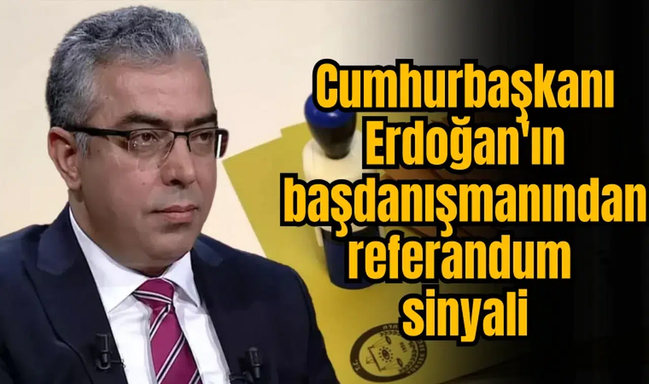 Cumhurbaşkanı Erdoğan'ın başdanışmanından referandum sinyali