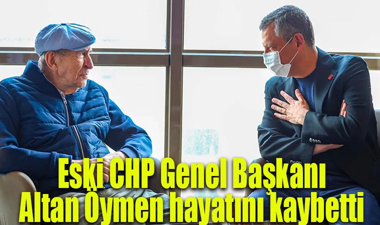 Eski CHP Genel Başkanı Altan Öymen hayatını kaybetti 