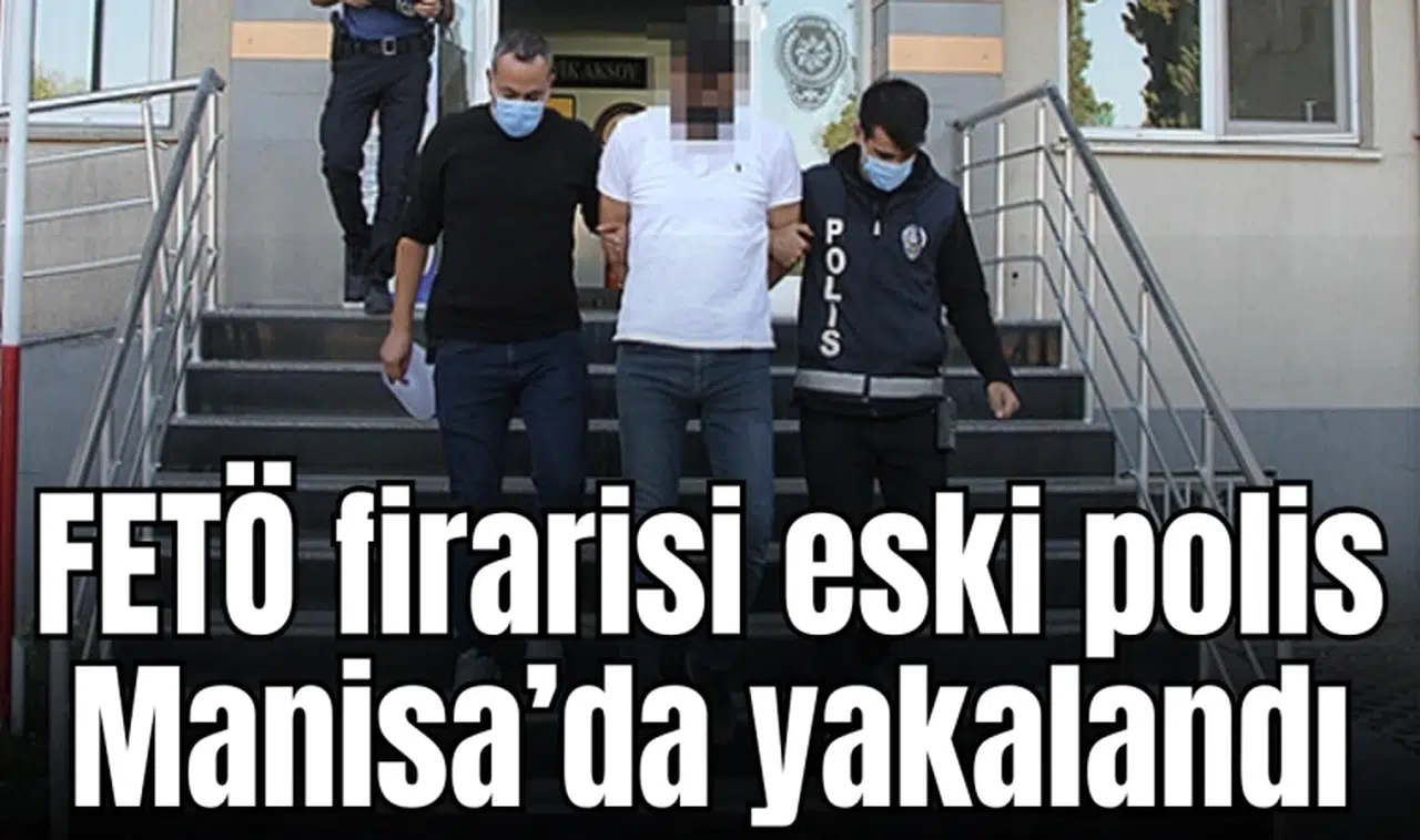FETÖ firarisi Manisa emniyetinden kaçamadı