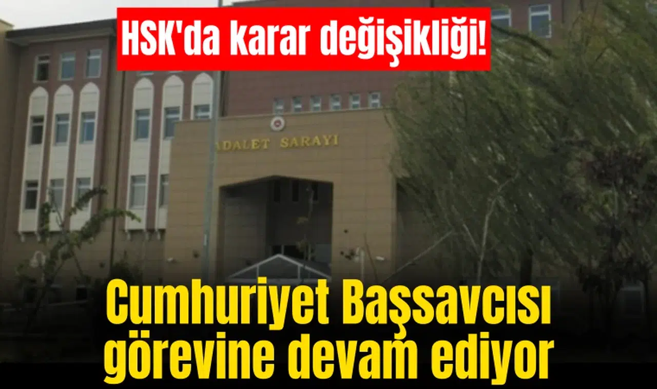 HSK'da karar değişikliği! Cumhuriyet Başsavcısı görevine devam ediyor