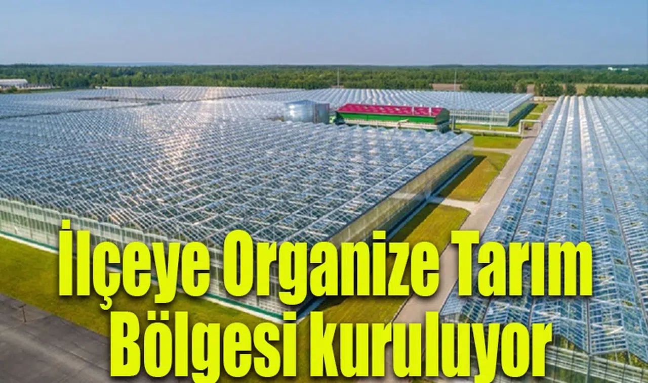 İlçeye Organize Tarım Bölgesi kuruluyor