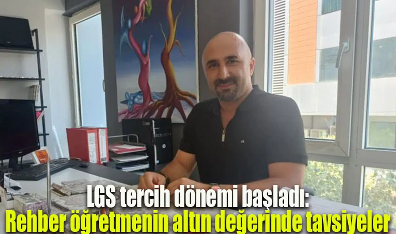 LGS tercih dönemi başladı: Rehber öğretmenin altın değerinde tavsiyeler 