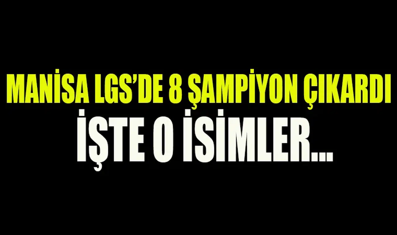 MANİSA LGS’DE 8 ŞAMPİYON ÇIKARDI 