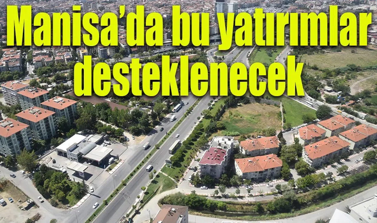 Manisa’da desteklenecek yatırımlar 