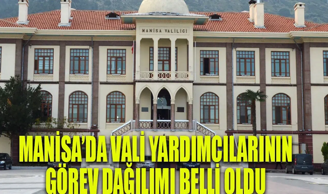 MANİSA’DA VALİ YARDIMCILARININ GÖREV DAĞILIMI BELLİ OLDU 