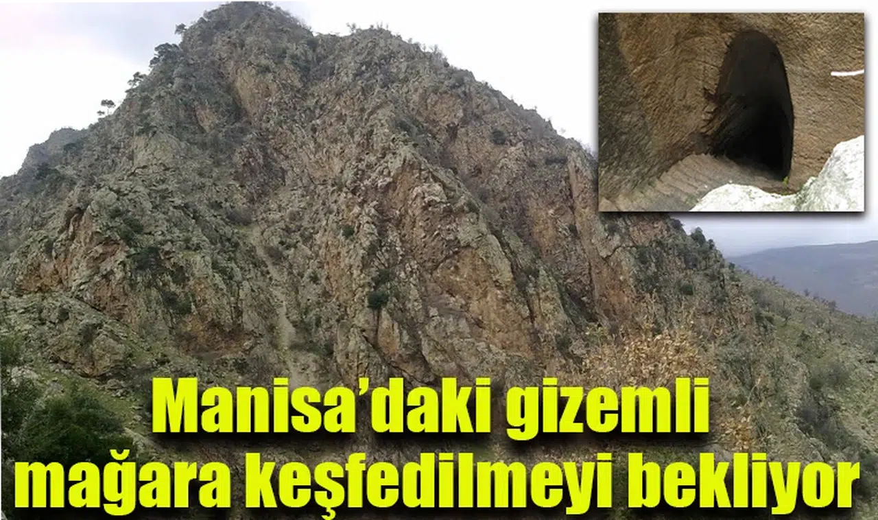 Manisa’daki gizemli mağara keşfedilmeyi bekliyor