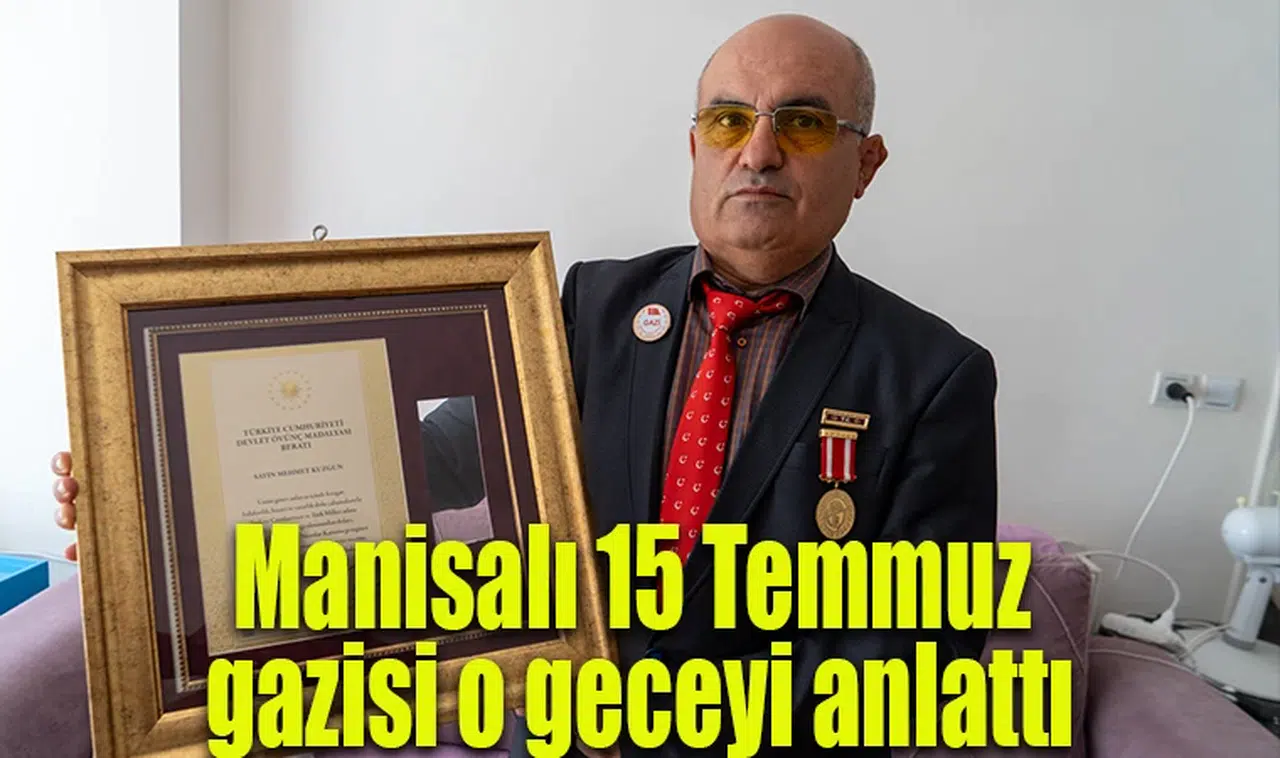 Manisalı 15 Temmuz gazisi o geceyi anlattı