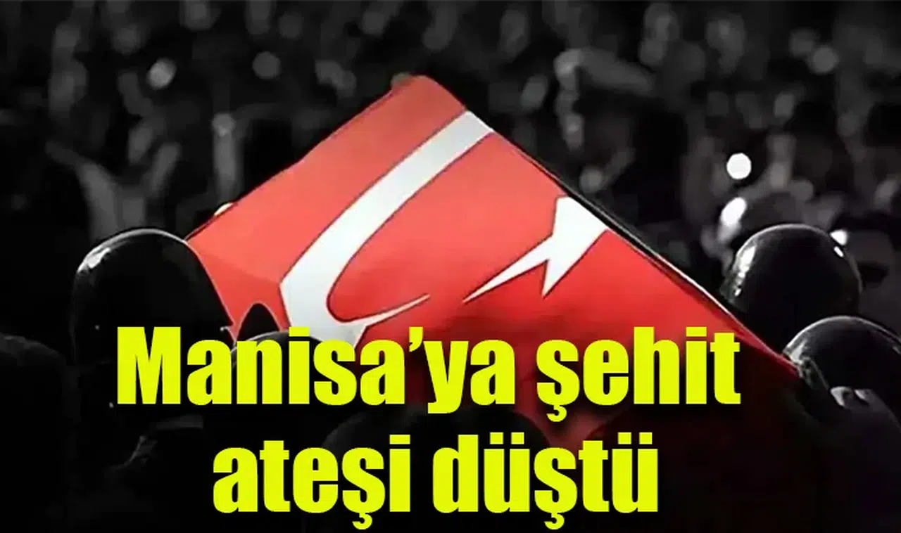 Manisa'ya şehit ateşi düştü