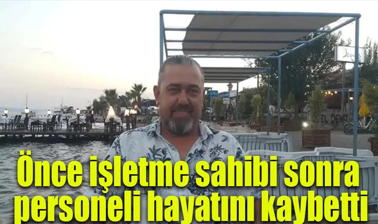 Önce işletme sahibi sonra personeli hayatını kaybetti