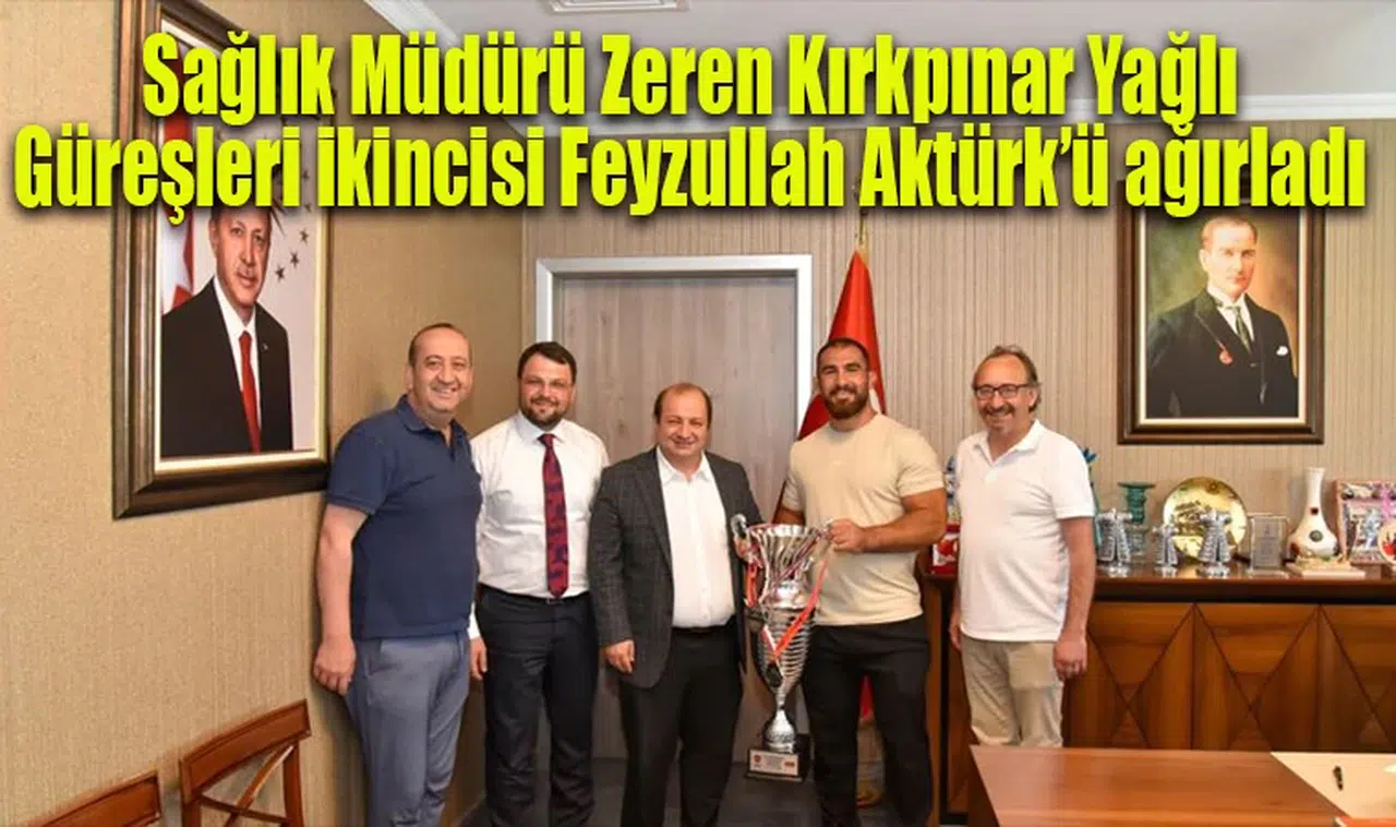 Sağlık Müdürü Zeren Kırkpınar Yağlı Güreşleri ikincisi Feyzullah Aktürk’ü ağırladı 