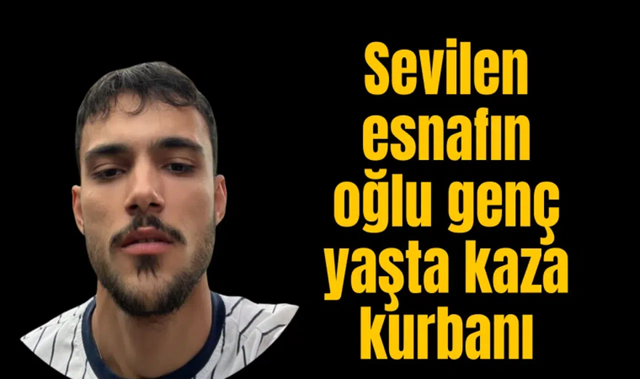 Sevilen esnafın oğlu genç yaşta kaza kurbanı