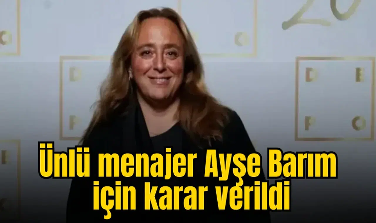Ünlü menajer Ayşe Barım için karar verildi